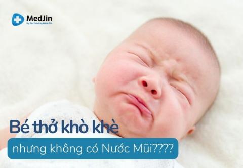 Bé Thở Khò Khè Nhưng Không Có Nước Mũi Là Vì Sao?
