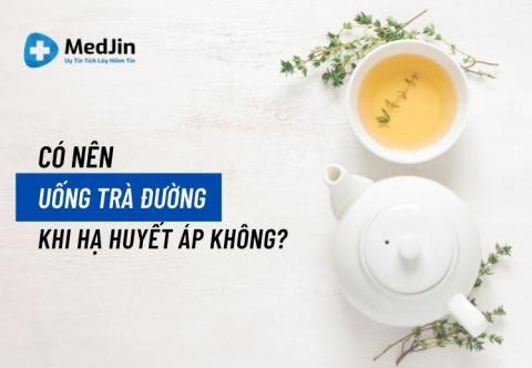 Tụt huyết áp uống trà đường được không? Giải đáp cùng chuyên gia