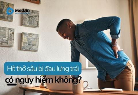 Hít Thở Sâu Bị Đau Lưng Trái Có Nguy Hiểm Không?