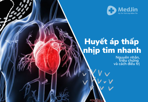 Huyết áp thấp, nhịp tim nhanh: Nguyên nhân, Triệu chứng và điều trị